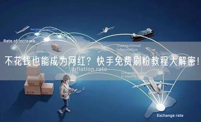 不花钱也能成为网红?快手免费刷粉教程大解密!