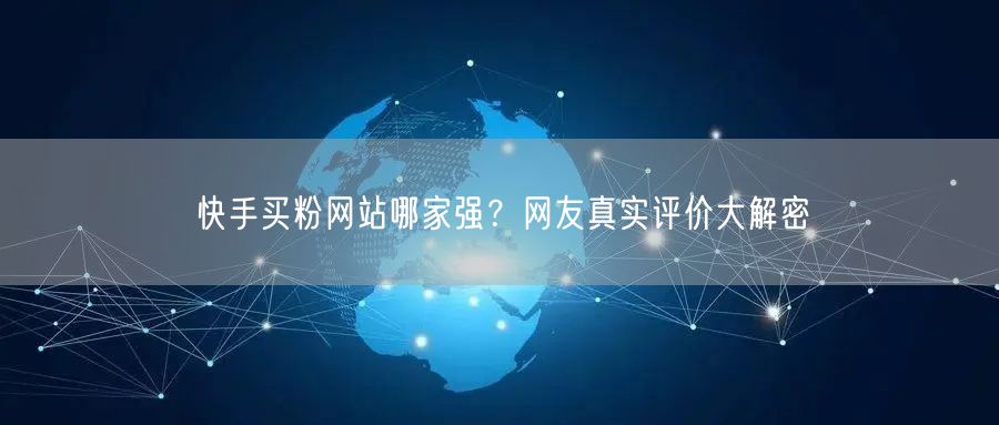 快手买粉网站哪家强?网友真实评价大解密
