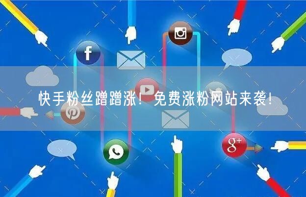 快手粉丝蹭蹭涨!免费涨粉网站来袭!