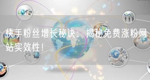 快手粉丝增长秘诀:揭秘免费涨粉网站实效性!